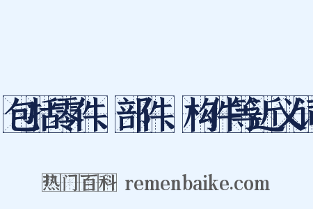 包括零件、部件、构件等近义词是什么意思的图片
